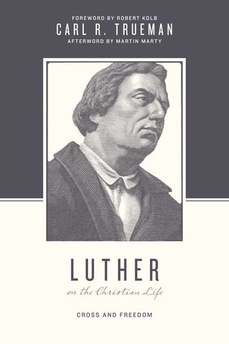 Luther on the Christian Life: Cross and Freedom (Theologians on the Christian Life) Carl Trueman cover image