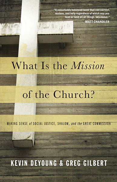 What Is the Mission of the Church?: Making Sense of Social Justice, Shalom, and the Great Commission DeYoung, Kevin; Gilbert, Greg cover image (1018235519023)