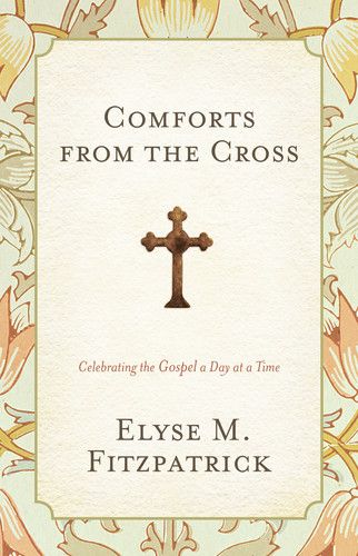 Comforts from the Cross: Celebrating the Gospel One Day at a Time By Elyse Fitzpatrick cover image (1018237517871)