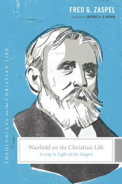 Warfield on the Christian Life: Living in Light of the Gospel Zaspel, Fred G. cover image