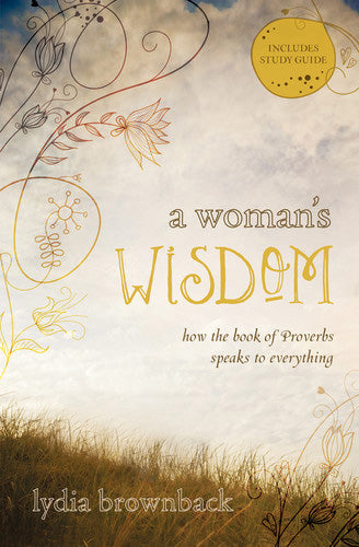 A Woman's Wisdom: How the Book of Proverbs Speaks to Everything Lydia Brownback cover image (1018237681711)