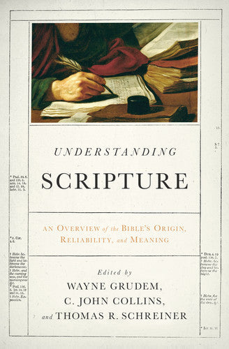 Understanding Scripture: An Overview of the Bible's Origin, Reliability, and Meaning (Paperback) Grudem, Wayne; Collins, C. John; Schreiner, Thomas R. cover image (1022555455535)