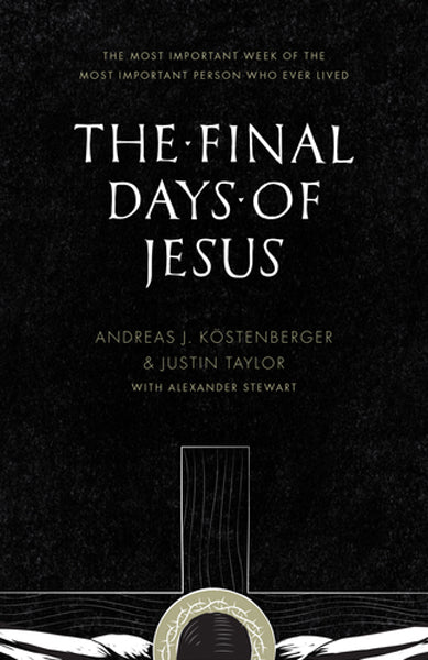 The Final Days of Jesus: The Most Important Week of the Most Important Person Who Ever Lived Kostenberger, Andreas; Justin Taylor cover image (1018246299695)