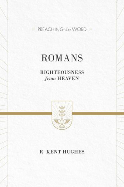 Romans: Righteousness from Heaven (Preaching the Word) Hughes, R. Kent cover image