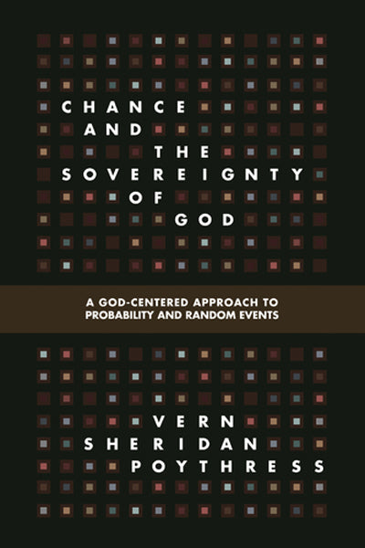 Chance and the Sovereignty of God: A God-Centered Approach to Probability and Random Events By Vern S. Poythress cover image (1018250166319)