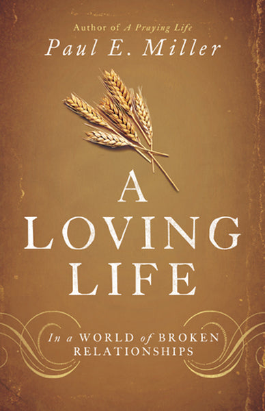 A Loving Life: In a World of Broken Relationships Paul E. Miller cover image (1018251575343)