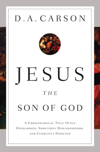 Jesus the Son of God: A Christological Title Often Overlooked, Sometimes Misunderstood, and Currently Disputed By D. A. Carson cover image (1018252296239)