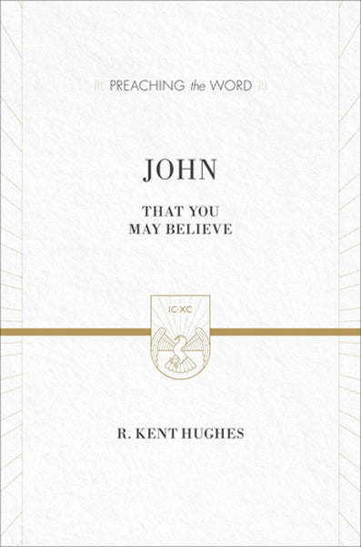 John: That You May Believe ESV Edition  By R. Kent Hughes cover image