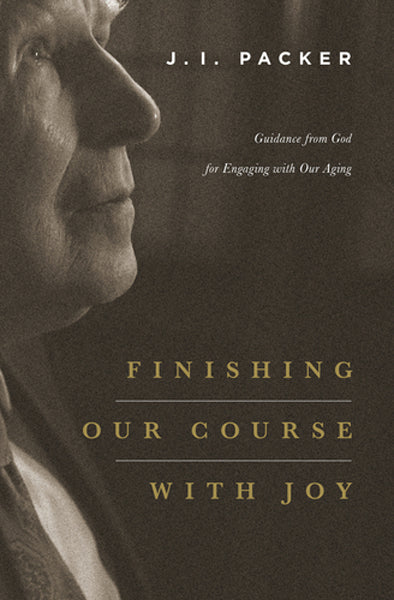 Finishing Our Course with Joy: Guidance from God for Engaging with Our Aging Packer, J. I. cover image (1018257080367)