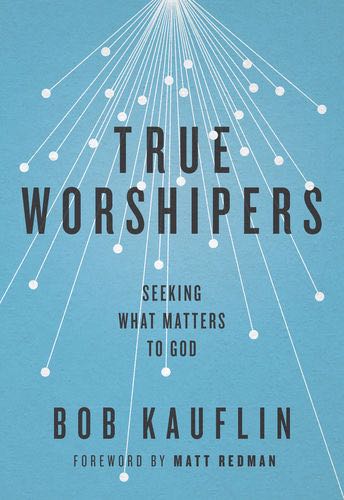 True Worshipers: Seeking What Matters to God Kauflin, Bob cover image (1018261241903)