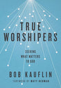 True Worshipers: Seeking What Matters to God Kauflin, Bob cover image (1018261241903)