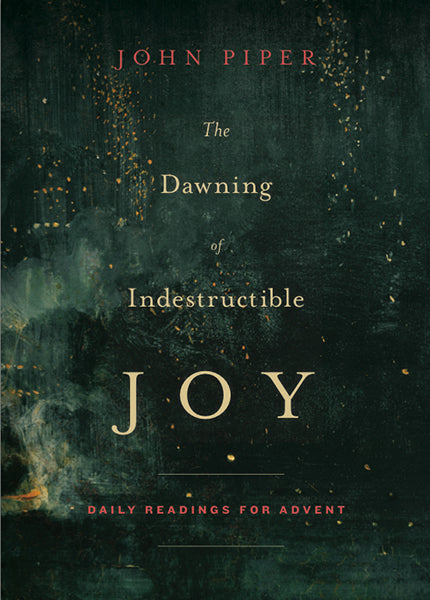 The Dawning of Indestructible Joy: Daily Readings for Advent Piper, John cover image (1018261274671)