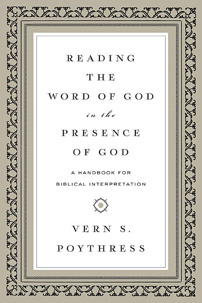 Reading the Word of God in the Presence of God: A Handbook for Biblical Interpretation Poythress, Vern S. cover image (1023723503663)