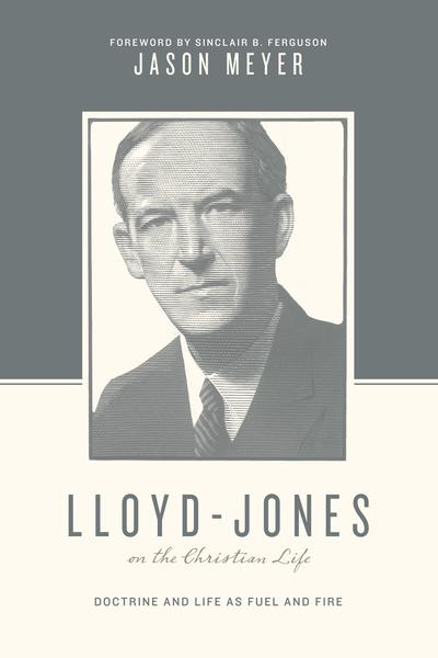 Lloyd-Jones on the Christian Life: Doctrine and Life as Fuel and Fire (Theologians on the Christian Life) Meyer, Jason C. cover image (1018282606639)