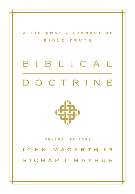 Biblical Doctrine: A Systematic Summary of Bible Truth Edited by John MacArthur, Richard Mayhue cover image