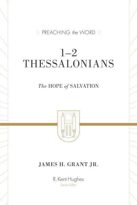 1-2 Thessalonians: The Hope of Salvation (Redesign) (Preaching the Word) James H Grant Jr. cover image (1023715737647)