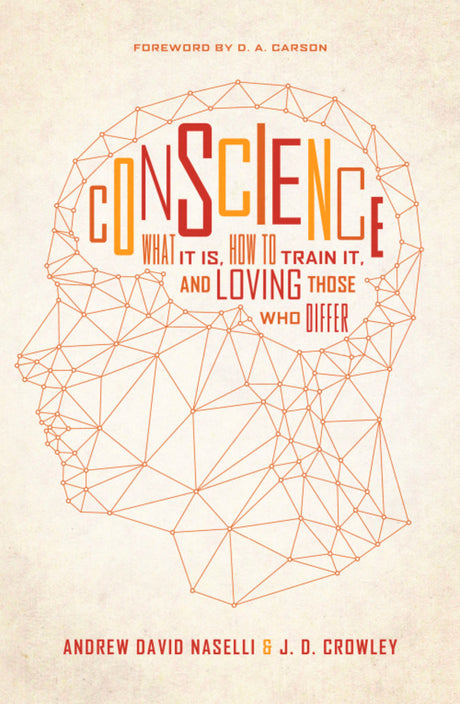 Conscience: What It Is, How to Train It, and Loving Those Who Differ By Andrew David Naselli, J. D. Crowley, Foreword by D. A. Carson cover image