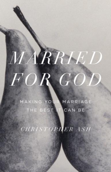 Married for God: Making Your Marriage the Best It Can Be Ash, Christopher cover image