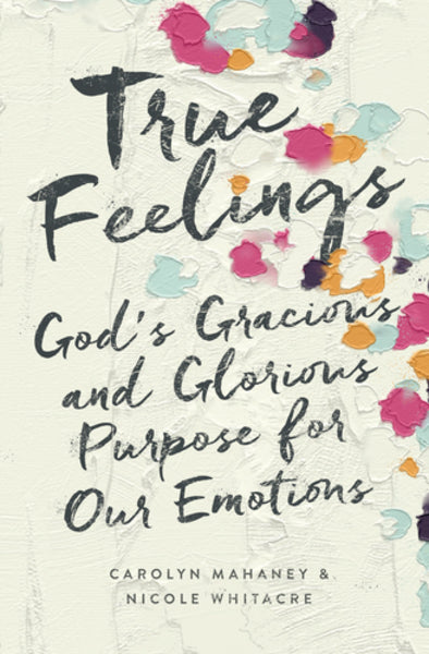 True Feelings: God's Gracious and Glorious Purpose for Our Emotions Mahaney, Carolyn cover image (1023759548463)