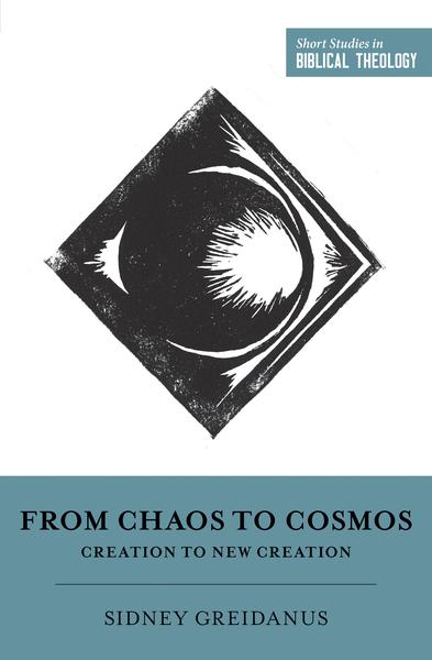 From Chaos to Cosmos: Creation to New Creation By Sidney Greidanus cover image