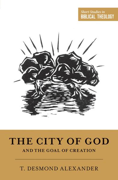 The City of God and the Goal of Creation (Short Studies in Biblical Theology) Alexander, T. Desmond cover image (1023761973295)