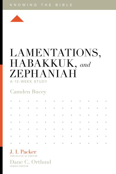 Lamentations, Habakkuk, and Zephaniah: A 12-Week Study (Knowing the Bible) Bucey, Camden cover image