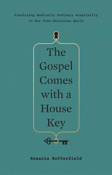 The Gospel Comes with a House Key: Practicing Radically Ordinary Hospitality in Our Post-Christian World Butterfield, Rosaria cover image