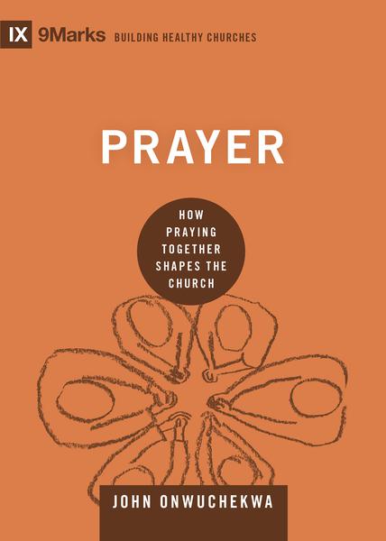 Prayer: How Praying Together Shapes the Church (9Marks: Building Healthy Churches) Onwuchekwa, John cover image (1023766855727)