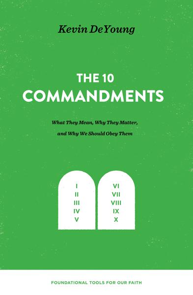 The Ten Commandments: What They Mean, Why They Matter, and Why We Should Obey Them (Foundational Tools for Our Faith) DeYoung, Kevin cover image (1023768526895)