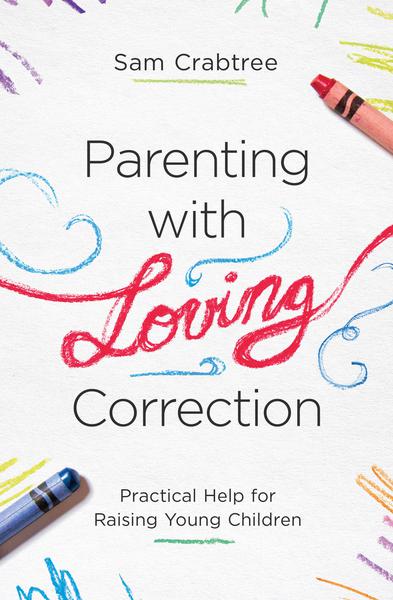 Parenting with Loving Correction: Practical Help for Raising Young Children Crabtree, Sam cover image