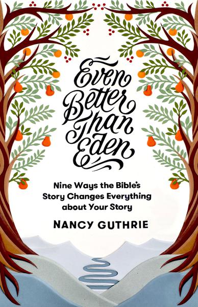 Even Better Than Eden: Nine Ways the Bible's Story Changes Everything about Your Story Guthrie, Nancy cover image (1023766724655)