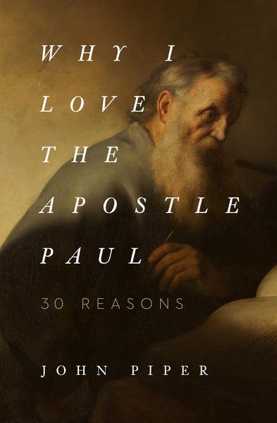 Why I Love the Apostle Paul: 30 Reasons Piper, John cover image