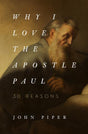 Why I Love the Apostle Paul: 30 Reasons Piper, John cover image