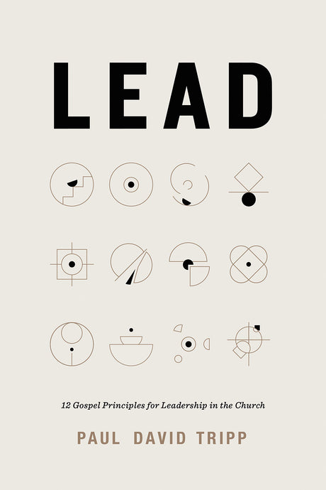 Lead: 12 Gospel Principles for Leadership in the Church - Tripp, Paul David - 9781433567636