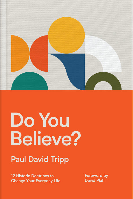 Do You Believe?: 12 Historic Doctrines to Change Your Everyday Life - Tripp, Paul David - 9781433567711