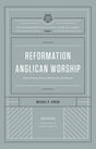 Reformation Anglican Worship: Experiencing Grace, Expressing Gratitude (The Reformation Anglicanism Essential Library, Volume 4) - Jensen, Michael P. - 9781433572975