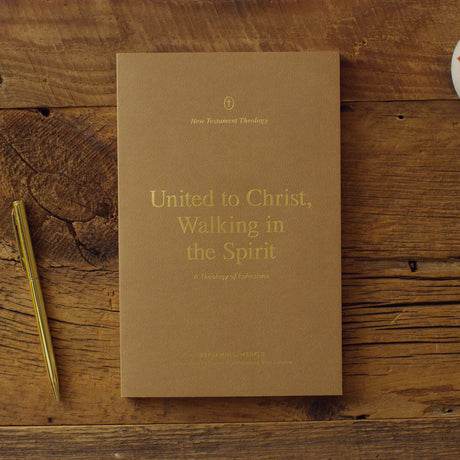 United to Christ, Walking in the Spirit: A Theology of Ephesians (New Testament Theology)