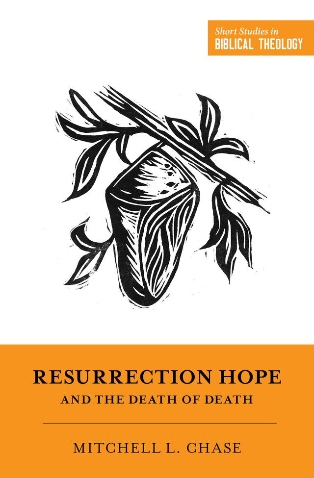 Resurrection Hope and the Death of Death (Short Studies in Biblical Theology) - Ortlund, Dane C (editor); Van Pelt, Miles V (editor); Chase, Mitchell L - 9781433580406