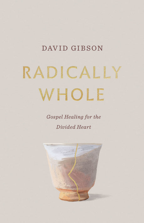 Radically Whole: Gospel Healing for the Divided Heart - Gibson, David - 9781433582066