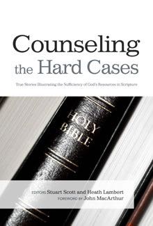 Counseling the Hard Cases: True Stories Illustrating the Sufficiency of God's Resources in Scripture (PB) Lambert, Heath & Scott, Stuart cover image