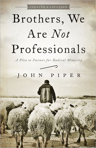 Brothers, We Are Not Professionals: A Plea to Pastors for Radical Ministry, Updated and Expanded Edition (Revised) Piper, John cover image