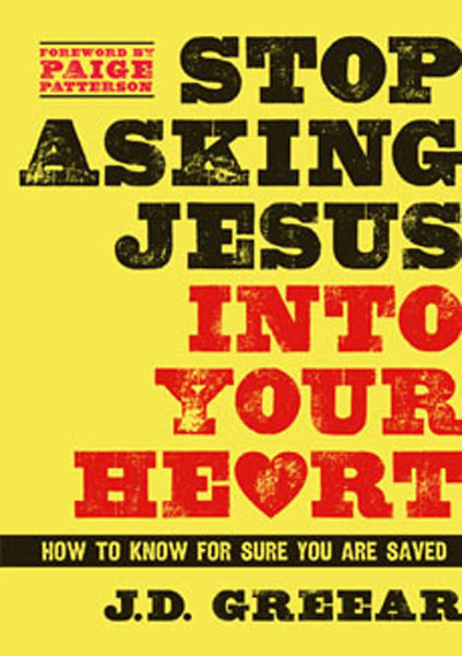 Stop Asking Jesus Into Your Heart: How to Know for Sure You Are Saved Greear, J. D cover image