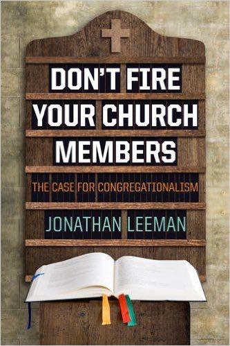 Don't Fire Your Church Members: The Case for Congregationalism Leeman, Jonathan cover image