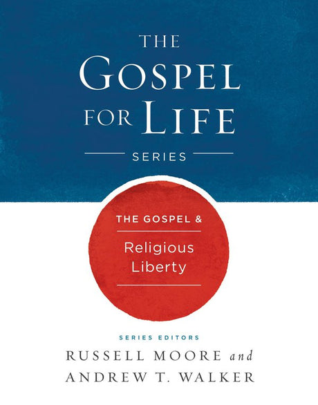 The Gospel & Religious Liberty (Gospel for Life) Moore, Russell D. cover image