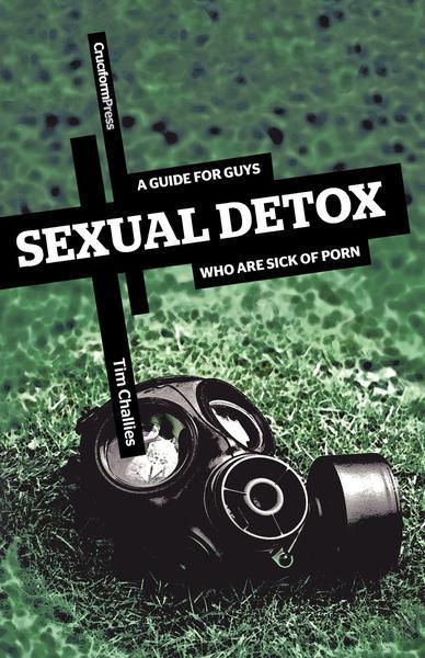 Sexual Detox: A Guide for Guys who are Sick of Porn Challies, Tim cover image