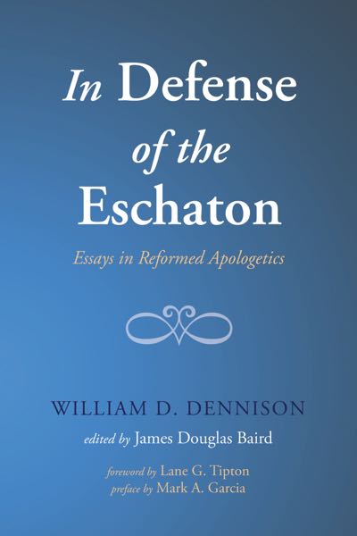 In Defense of the Eschaton: Essays in Reformed Apologetics