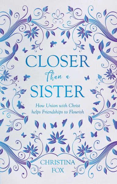 Closer Than a Sister: How Union with Christ Helps Friendships to Flourish (Focus for Women) Fox, Christina cover image