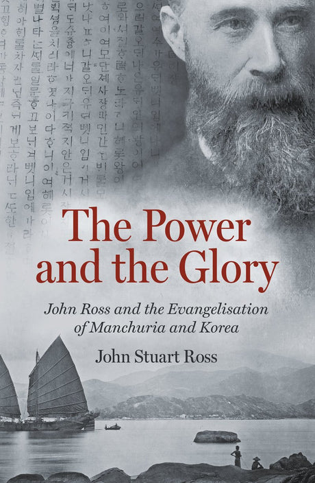 The Power and the Glory: John Ross and the Evangelisation of Manchuria and Korea - Ross, John Stuart - 9781527108912