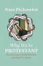 Why We're Protestant: The Five Solas of the Reformation, and Why They Matter - Pickowicz, Nate - 9781527109124