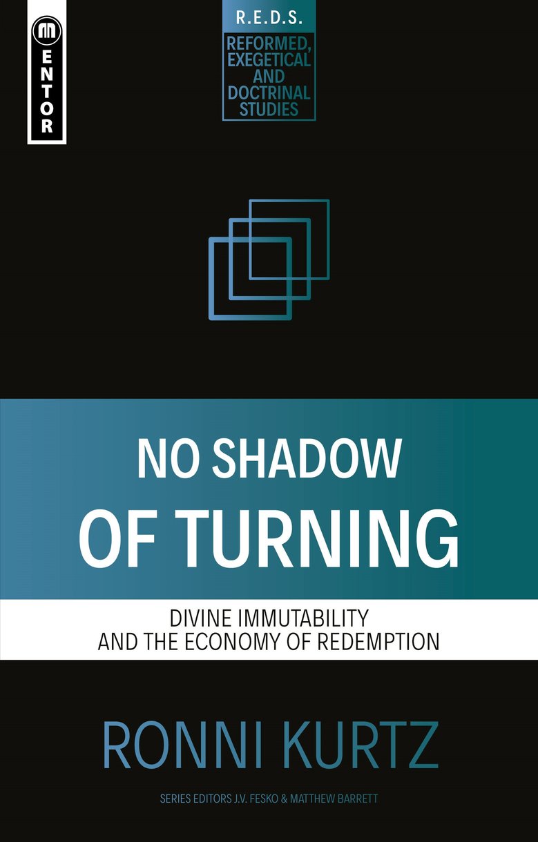 No Shadow of Turning: Divine Immutability and the Economy of Redemption (Reformed Exegetical Doctrinal Studies) - Kurtz, Ronni - 9781527109131